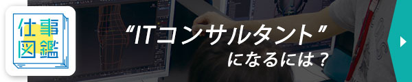 仕事図鑑 ITコンサルタントになるには？