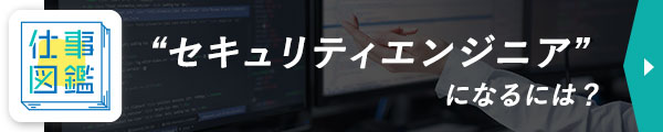 仕事図鑑 セキュリティエンジニアになるには？